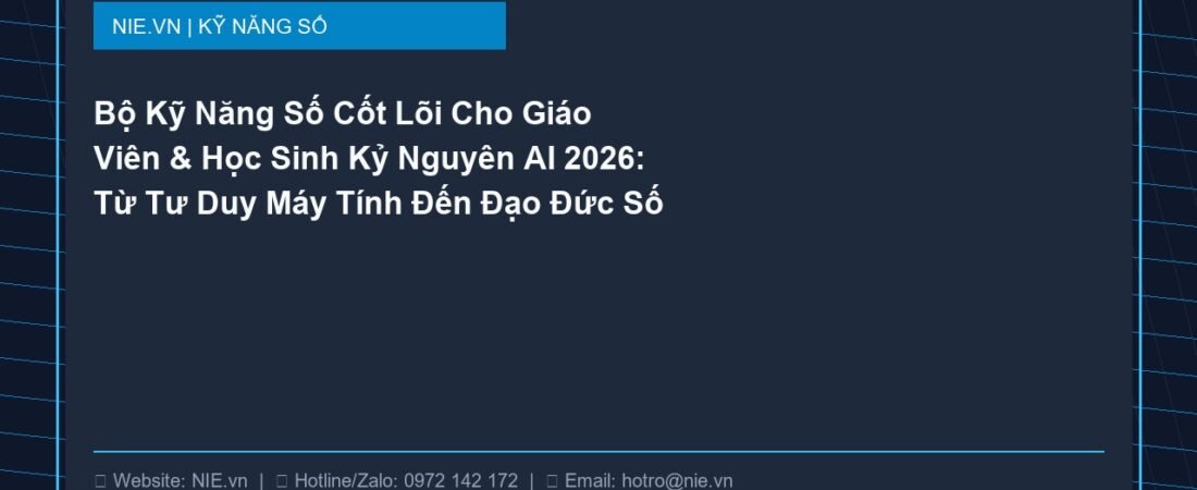 Bộ Kỹ Năng Số Cốt Lõi Cho Giáo Viên & Học Sinh Kỷ Nguyên AI 2026: Từ Tư Duy Máy Tính Đến Đạo Đức Số