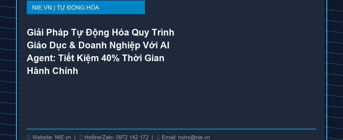 Giải Pháp Tự Động Hóa Quy Trình Giáo Dục & Doanh Nghiệp Với AI Agent: Tiết Kiệm 40% Thời Gian Hành Chính