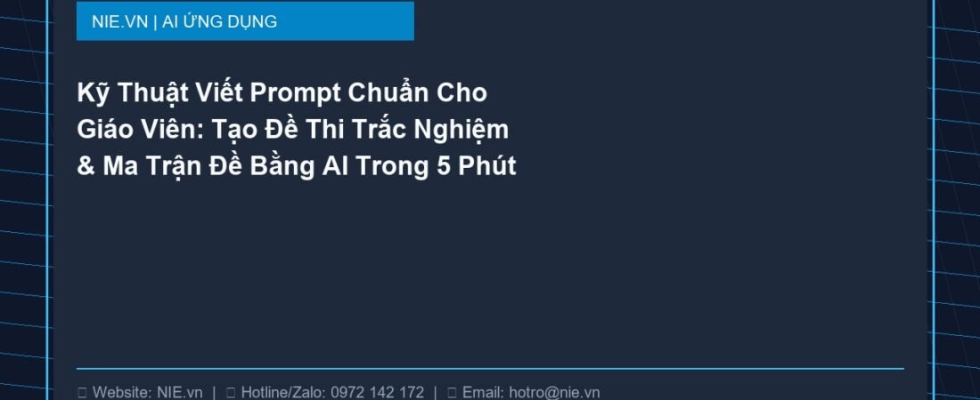 Kỹ Thuật Viết Prompt Chuẩn Cho Giáo Viên: Tạo Đề Thi Trắc Nghiệm & Ma Trận Đề Bằng AI Trong 5 Phút