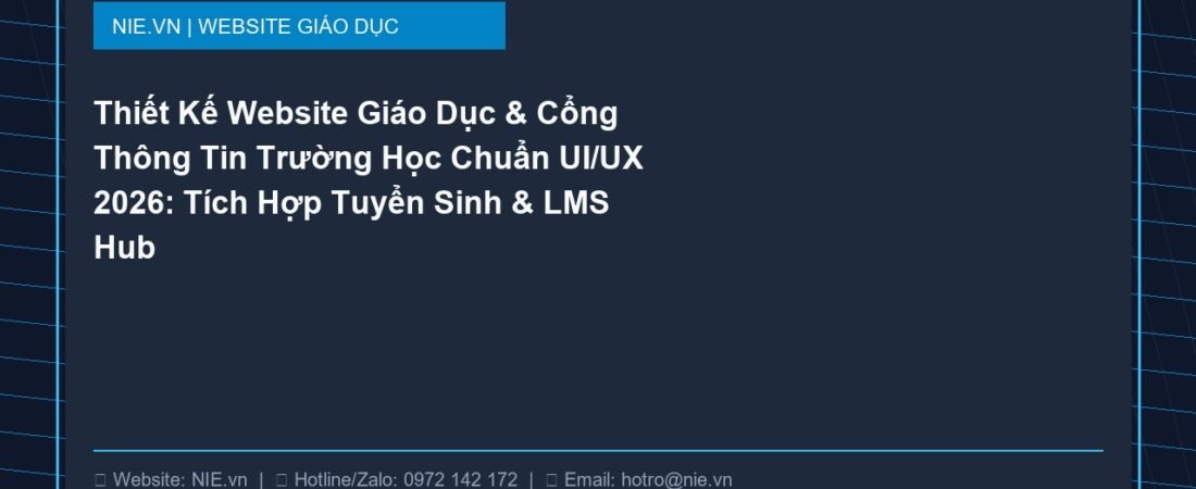 Thiết Kế Website Giáo Dục & Cổng Thông Tin Trường Học Chuẩn UI/UX 2026: Tích Hợp Tuyển Sinh & LMS Hub