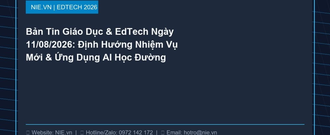 Bản Tin Giáo Dục & EdTech Ngày 11/08/2026: Định Hướng Nhiệm Vụ Mới & Ứng Dụng AI Học Đường