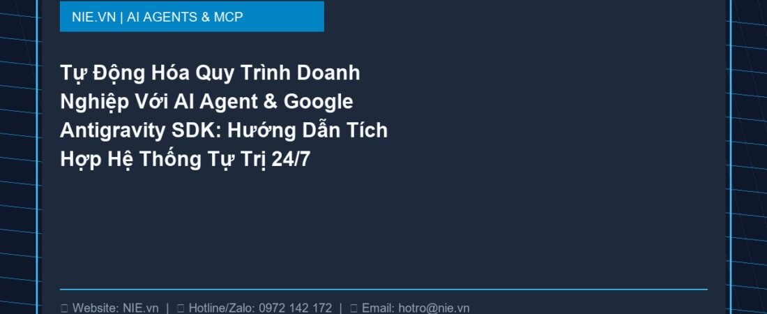 Tự Động Hóa Quy Trình Doanh Nghiệp Với AI Agent & Google Antigravity SDK: Hướng Dẫn Tích Hợp Hệ Thống Tự Trị 24/7