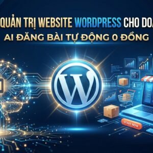 Khóa Học: Quản Trị Website WordPress Cho Doanh Nghiệp – AI Đăng Bài & Đăng Sản Phẩm Tự Động (0đ Chi Phí)